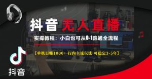 抖音无人直播实操教程【单机日入1k+行内主流玩法可稳定3-5年】小白也可从0-1跑通全流程【揭秘】-遨游资源库