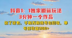 DY独家1：1搬运玩法，3分钟搞定一个作品，千粉万粉账号包回收，单号日收益2张【揭秘】-遨游资源库