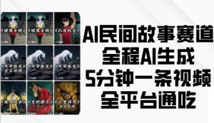 AI民间故事赛道，全程AI生成5分钟一条视频，全平台通吃-遨游资源库