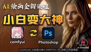 AI绘画全新课程，AI小白变大神COMFYUI+PS全新工作流课程，学会能创作无限可能-遨游资源库