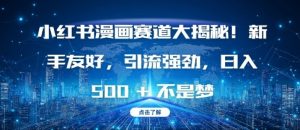 小红书漫画赛道大揭秘!新手友好，引流强劲，日入多张【揭秘】-遨游资源库