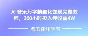 AI音乐精细化变现完整教程，360小时投入纯收益4W-遨游资源库