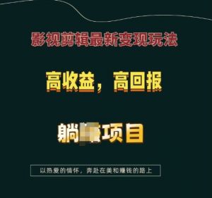 影视剪辑最新变现玩法，高收益，高回报，躺Z项目【揭秘】-遨游资源库