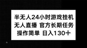 半无人24小时游戏挂JI，官方长期任务，操作简单 日入130+【揭秘】-遨游资源库