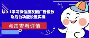 从0-1学习微信朋友圈广告投放及后台功能设置实操-遨游资源库