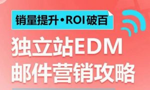 销量提升•ROI破百 独立站EDM邮件营销攻略，如何通过邮件营销每年获得100万美金销售额!-遨游资源库