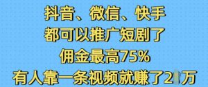 抖音微信快手都可以推广短剧了,佣金最高75%,有人靠一条视频就挣了2W-遨游资源库