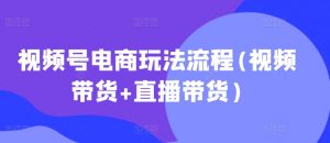 视频号电商玩法流程，视频带货+直播带货【更新2025年1月】-遨游资源库