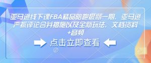 亚马逊线下课FBA精品陪跑最新一期，亚马逊严抓评论合并措施以及全新玩法，文档资料+音频-遨游资源库