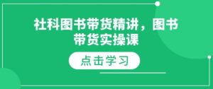 社科图书带货精讲,图书带货实操课-遨游资源库