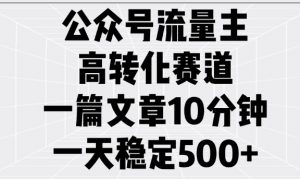 公众号流量主高转化赛道,一篇文章10分钟,一天稳定5张-遨游资源库