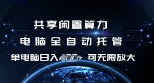 共享闲置算力，电脑全自动托管， 单机日入1张，可矩阵放大【揭秘】-遨游资源库