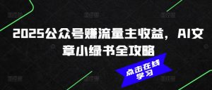 2025公众号赚流量主收益,AI文章小绿书全攻略-遨游资源库