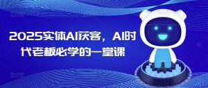 2025实体AI获客，AI时代老板必学的一堂课-遨游资源库
