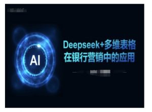Deepseek+多维表格在银行营销场景中的应用-遨游资源库