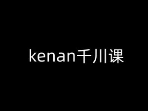 kenan千川课-kenan抖音电商巨量千川教程-遨游资源库
