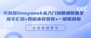 完整版Deepseek从入门到精通附最全指令汇总+各版本安装包+一键整合包-遨游资源库