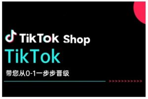 TikTok Shop带您从0-1一步步晋级,开启电商新征程,在TikTok商业领域实现突破与成长-遨游资源库