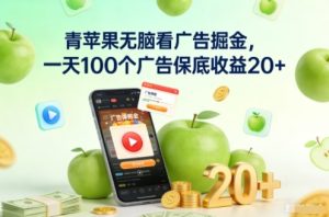 青苹果无脑看广告掘金，一天100个广告保底收益20+-遨游资源库