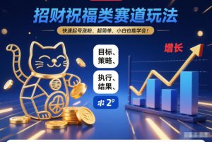 招财祝福类赛道玩法,快速起号涨粉,超简单,小白也能学会!-遨游资源库