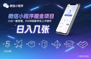微信小程序掘金项目，日入几张，小白一看就懂，5分钟就能学会上手操作【揭秘】-遨游资源库