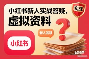 小红书新人实战答疑,小红书虚拟资料项目实战答疑-遨游资源库