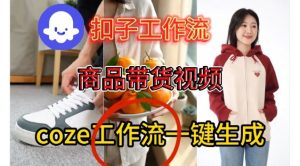Coze扣子智能体工作流一键生成商品带货视频，保姆级搭建教学-遨游资源库