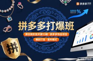 拼多多打爆班原创高阶技术第53期，拼多多饰品项目-遨游资源库