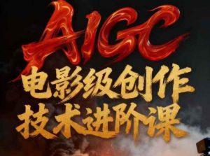 AIGC电影级创作进阶课，技术赋能下的影像革命-遨游资源库