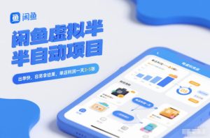 闲鱼虚拟半自动项目，出单快，容易拿结果，单店利润一天3-5张-遨游资源库