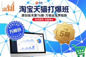 淘宝天猫打爆班原创技术第76期，万相台无界矩阵-遨游资源库