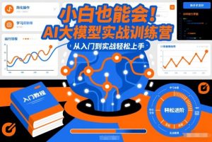 小白也能会！AI大模型实战训练营，从入门到实战轻松上手-遨游资源库