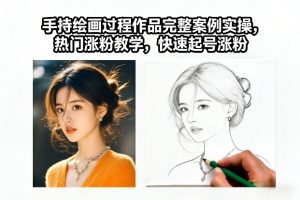 手持绘画过程作品完整案例实操，热门涨粉教学，快速起号涨粉-遨游资源库