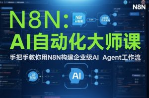 AI自动化大师课：手把手教你用N8N构建企业级AI Agent工作流-遨游资源库