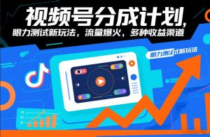 视频号分成计划，眼力测试新玩法，流量爆火，多种收益渠道-遨游资源库