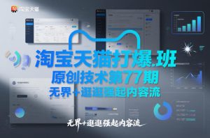 淘宝天猫打爆班原创技术第77期，无界+逛逛强起内容流-遨游资源库