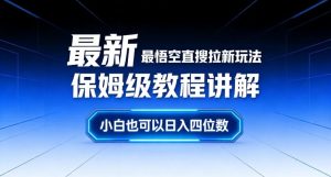 最新最悟空直搜拉新玩法保姆级教程讲解，小白也可以日入四位数-遨游资源库