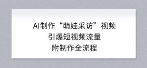 AI制作“萌娃采访”视频，引爆短视频流量，附制作全流程-遨游资源库