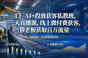 工厂AI+投放获客私教班，三天直播课，线上微付费获客，帮老板获取百万流量-遨游资源库