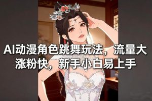 AI动漫角色跳舞玩法，流量大涨粉快，新手小白易上手-遨游资源库