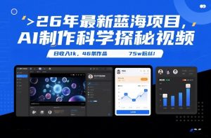 26年最新蓝海项目，AI制作科学探秘视频，变现方式强到离谱，日收入1k，46条作品75w粉丝-遨游资源库