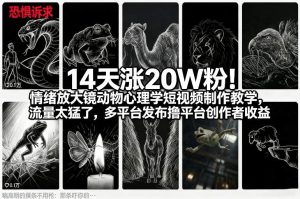 14天涨20W粉！情绪放大镜动物心理学短视频制作教学，流量太猛了，多平台发布撸平台创作者收益-遨游资源库