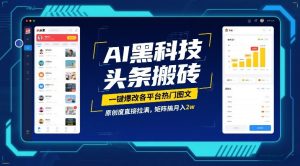 AI黑科技头条搬砖,一键爆改各平台热门图文,原创度直接拉满,矩阵搞月入2W【揭秘】-遨游资源库