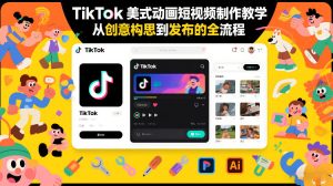 TikTok美式动画短视频制作教学，从创意构思到发布的全流程-遨游资源库