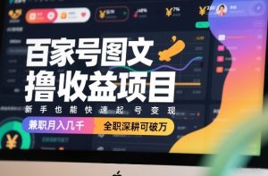 百家号图文撸收益项目，新手也能快速起号变现，兼职月入几千，全职深耕可破万-遨游资源库