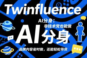 Twinfluence AI分身：非技术党也能做，品牌内容省时做，还能轻松带货-遨游资源库