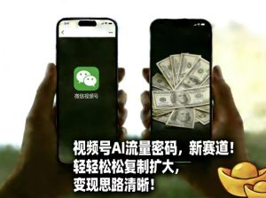 视频号AI流量密码新赛道,轻轻松松复制扩大,变现思路清晰-遨游资源库