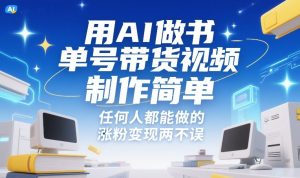用AI做书单号带货视频，制作简单，任何人都能做的，涨粉变现两不误-遨游资源库