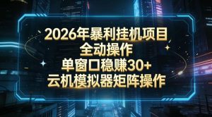 2026开年暴力挂G项目全自动操作单窗口稳賺30＋云机-模拟器挂G掘金可批量矩阵操作【揭秘】-遨游资源库