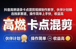 抖音高燃语录卡点混剪视频制作教学，伙伴计划精选独家赛道，操作简单上手快，收益高-遨游资源库